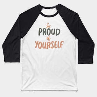 be proud of yourself Baseball T-Shirt